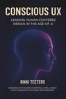 Conscious UX: Leading Human-Centered Design in the Age of AI: Designing the Future of Artificial Intelligence with Compassion, Inclusion, and Openness - Brenda Laurel - 9798282827910