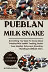 Pueblan Milk Snake: Everything You Need To Know About Pueblan Milk Snakes Feeding, Health Care, Habitat, Behaviour, Breeding, Handling And Much More. - Butler Johnson - 9798282847826