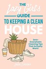 The Lazy Girl's Guide to Keeping A Clean House: Zero-Overwhelm Cleaning Tips That Actually Work - Julia Sinclair - 9798282874327
