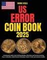 Us Error Coin Book 2025: A Numismatic Guide to Rare Minting Mistakes, Misstrikes, and Varieties Featuring Scarce Collectibles, Authentication Techniqu - Cherie Steele - 9798282967609