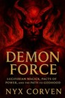 Demon Force: Luciferian Magick, Pacts of Power, and the Path to Godhood - Nyx Corven - 9798283062280