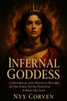 Infernal Goddess: A Historical and Mystical Record of the Dark Divine Feminine Across the Ages - Nyx Corven - 9798283250632