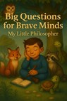 Big Questions for Brave Minds - My Little Philosopher: A Thoughtful Kids' Guide to Big Ideas, Critical Thinking, and Self-Discovery - Marcus Young - 9798283573946
