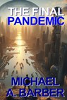 The Final Pandemic - Michael a. Barber - 9798283643908