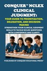 Conquer NCLEX Clinical Judgment: Your Guide to Prioritization, Delegation, and Decision-Making: Strengthen Your Clinical Judgment Skills to Tackle NCL - Philip Martin McCaulay - 9798283656120