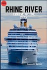 Rhine River Cruise Guide 2025: Explore Fairytale Castles, Vineyards, and Timeless European Cities Along One of the World's Most Iconic Rivers - Donna H. Barrett - 9798283849287