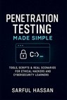 Penetration Testing Made Simple: Tools, Scripts & Real Scenarios for Ethical Hackers and Cybersecurity Learners - Sarful Hassan - 9798284037164