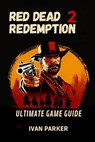 Red Dead Redemption 2 Ultimate Game Guide: Full Walkthrough Tips To Uncover Every Hidden Secret Unlock All Collectibles and Master the Wild West - Ivan Parker - 9798284046210