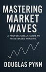 Mastering Market Waves - Douglas Pynn - 9798284570159