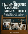 The Trauma-Informed Psychiatric Nurse's Toolbox: Practical Skills for De-escalation, Communication, and Self-Care - Katie Trinity Sutton - 9798284602218