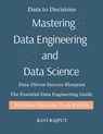 Mastering Data Engineering and Data Science: Data Engineering Demystified Think Like a Data Scientist Real-World Data Science for Everyone The Data En - Ravi Rajput - 9798284767931