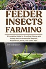 Feeder Insects Farming: A Complete Guide to Breeding, Raising, and Caring for Live Insects for Reptiles, Amphibians, Birds, and Exotic Pets. - John W. Henderson - 9798284769461