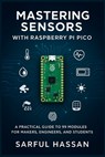 Mastering Sensors with Raspberry Pi Pico: A Practical Guide to 99 Modules for Makers, Engineers, and Students - Sarful Hassan - 9798284918692
