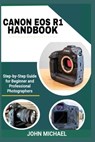 Canon EOS R1 Handbook: Step-by-Step Guide for Beginner and Professional Photographers - John Michael - 9798285186601