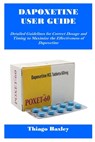 Dapoxetine User Guide: Detailed Guidelines for Correct Dosage and Timing to Maximize the Effectiveness of Dapoxetine - Thiago Baxley - 9798285345442