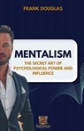 Mentalism: The Secret Art of Psychological Influence and Power - Frank Douglas - 9798285545583