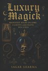Luxury Magick: Manifest High-Income Clients & Elite Success - Sagar Sharma - 9798286003631