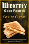 Wickedly Good Recipes - Grilled Cheese: Grilled to Perfection, The Ultimate Grilled Cheese Sandwich Odyssey - Norma Ruth Bennett - 9798286189427