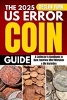 The 2025 U.S. Error Coin Guide: A Collector's Handbook to Rare America Mint Mistakes & Die Varieties - Declan York - 9798286365043