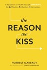 The Reason We Kiss: A Revelation of Health through SYNTROPY, the Affection-Infection Connection. - Forrest Maready - 9798286900763