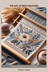 The Art of Irish Weaving: Timeless Patterns and Techniques - Stephen J. Thomas - 9798286915149