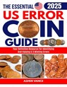 The Essential US Error Coin Guide 2025: Your Definitive Resource for Identifying and Valuing U.S. Minting Errors - Asher Vance - 9798288421983