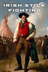Shillelagh Wisdom ( Irish Stick Fighting ): The Martial History and Philosophy of Irish Stick Fighting - Jr. Artle - 9798288644856