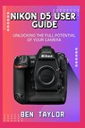 Taylor, B: NIKON D5 USER GUIDE - Ben Taylor - 9798289671462