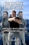The Ultimate Armed Citizen: Using Pistols, Rifles, and Shotguns as Fighting Tools - Paul Markel - 9798289772657