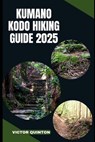 Kumano Kodo Hiking Guide 2025: Sacred Steps and Mountain Paths: Discovering Kumano Kodo's Ancient Pilgrimage Trails in 2025 - Victor Quinton - 9798290032818