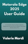 Motorola Edge 2025 User Guide: A Complete Step-by-Step Guide for Beginners and Seniors to Master Their New Device Like a Pro - Valerie Mordi - 9798290049182