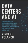 Data Centers and AI: The Blueprint of Business Leaders Who Win Big with Business Operations, Profitability, and Success in the Digital Age - Vincent Polanco - 9798290181578