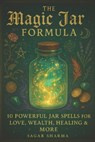 The Magic Jar Formula: 10 Powerful Jar Spells for Love, Wealth, Healing & More - Sagar Sharma - 9798290287928