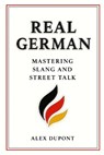 Real German - Mastering Slang and Street Talk - Alex DuPont - 9798290335575