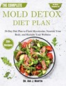 The Complete Mold Detox Diet Plan: 28-Day Diet Plan to Flush Mycotoxins, Nourish Your Body, and Reclaim Your Wellness - Ava J. Martin - 9798290592442