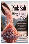 Pink Salt Weight Loss Trick: Unlock the Ancient Himalayan Salt Secret for Rapid Fat Loss, Balanced Hormones, Detoxification, and Natural Appetite Cont - Erwin Palmer - 9798291747339