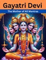 Gayatri Devi: The Mother of All Mantras - Mohan Chandra Uprety - 9798292031994