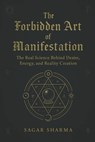 The Forbidden Art of Manifestation: The Real Science Behind Desire, Energy, and Reality Creation - Sagar Sharma - 9798292355595