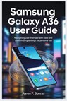 Bonner, A: SAMSUNG GALAXY A36 USER GUIDE - Aaron P Bonner - 9798292578802