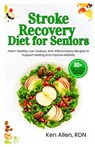 Stroke Recovery Diet for Seniors: Heart-Healthy, Low-Sodium, Anti-Inflammatory Recipes to Support Healing and Improve Mobility - Ken Allen Rdn - 9798292936473