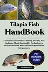 Tilapia Fish Handbook: A Comprehensive Guide To Raising, Breeding, And Marketing Tilapia Sustainably-For Beginners, Backyard Farmers, And Commercial A - George Unity - 9798293102716