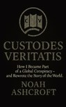 Custodes Veritatis: How I Became Part of a Global Conspiracy - and Rewrote the Story of the World - Noah Ashcroft - 9798293354979