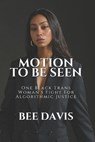 Motion To Be Seen: One Black Trans Woman's Fight For Algorithmic Justice - Bee Rosa Davis - 9798293536160