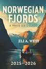 Norwegian Fjords: A TRAVELER'S GUIDE 2025/2026: Your Ultimate Resource For Adventures, Attractions, And Local Legends - Eli A. West - 9798294059040