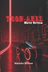 Tron: Ares (Movie Review): The Digital Revolution Returns: Humanity Meets Its Match - Natasha Willove - 9798294388096