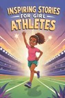 Inspiring Stories for Girl Athletes: 20 Amazing Tales of Young Champions Learning Teamwork and Resilience - Tim Watson - 9798294538040