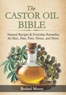 The Castor Oil Bible: Natural Recipes & Everyday Remedies for Skin, Hair, Pain, Detox, and More - Bethel Moon - 9798294940218