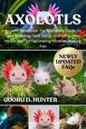 Axolotls: Axolotls Handbook: The Complete Guide To Care, Breeding, Tank Setup, And Long-Term Health For The Fascinating Mexican Walking Fish - Gooru D. Hunter - 9798294995638
