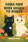 CORA AND BEBE LEARN TO PAUSE - Melissa C. Cole - 9798295447938