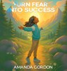 Turn Fear Into Success - Amanda Gordon - 9798295465789